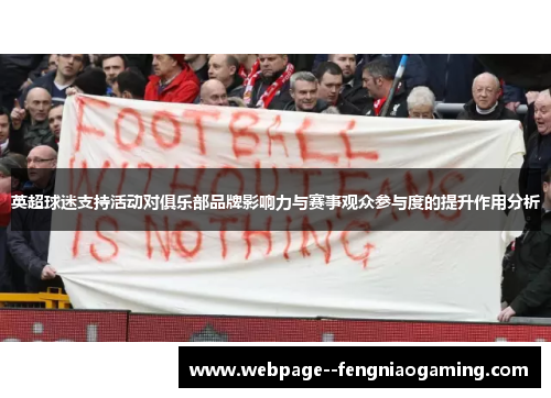 英超球迷支持活动对俱乐部品牌影响力与赛事观众参与度的提升作用分析 英超球迷支持活动对俱乐部品牌影响力与赛事观众参与度的提升作用分析