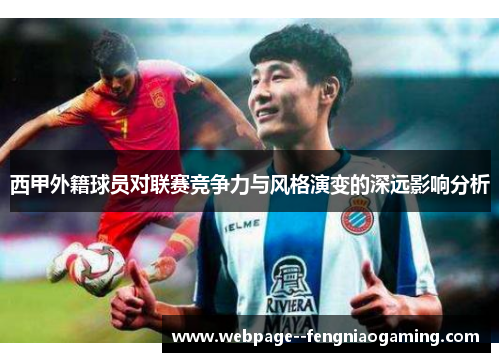 西甲外籍球员对联赛竞争力与风格演变的深远影响分析