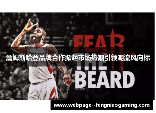 詹姆斯哈登品牌合作掀起市场热潮引领潮流风向标 詹姆斯哈登品牌合作掀起市场热潮引领潮流风向标