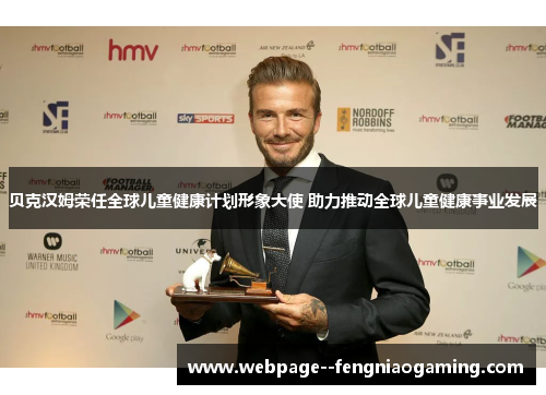 贝克汉姆荣任全球儿童健康计划形象大使 助力推动全球儿童健康事业发展