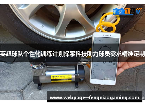 英超球队个性化训练计划探索科技助力球员需求精准定制