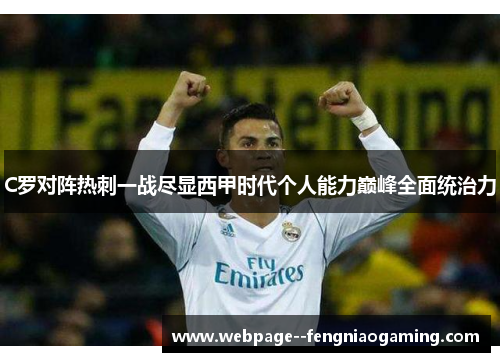 C罗对阵热刺一战尽显西甲时代个人能力巅峰全面统治力