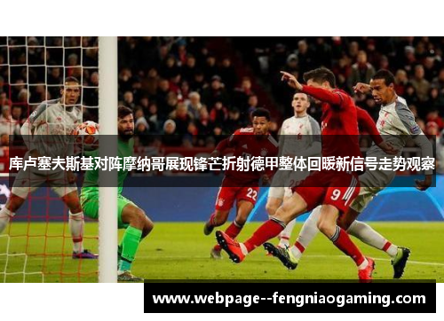 库卢塞夫斯基对阵摩纳哥展现锋芒折射德甲整体回暖新信号走势观察