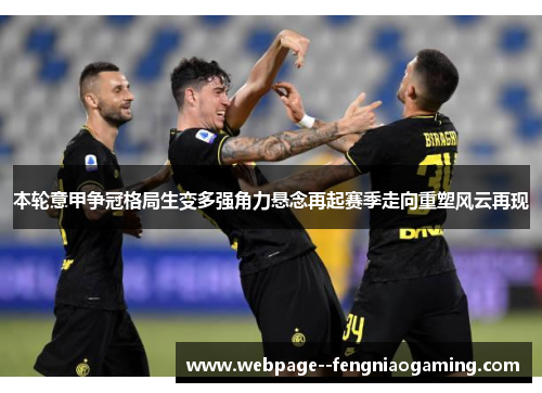 本轮意甲争冠格局生变多强角力悬念再起赛季走向重塑风云再现