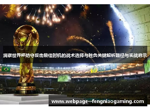 洞察世界杯防守反击最佳时机的战术选择与胜负关键解析路径与实战启示