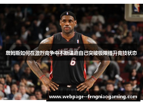 詹姆斯如何在激烈竞争中不断逼迫自己突破极限提升竞技状态