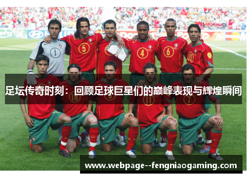 足坛传奇时刻：回顾足球巨星们的巅峰表现与辉煌瞬间