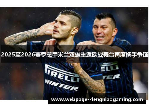 2025至2026赛季意甲米兰双雄重返欧战舞台再度携手争锋 2025至2026赛季意甲米兰双雄重返欧战舞台再度携手争锋
