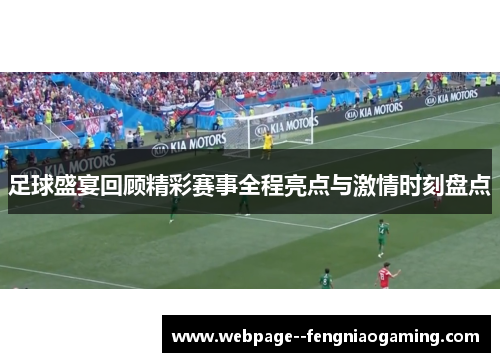足球盛宴回顾精彩赛事全程亮点与激情时刻盘点