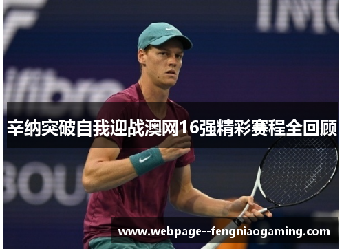 辛纳突破自我迎战澳网16强精彩赛程全回顾