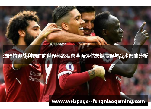 迪巴拉迎战利物浦的世界杯级状态全面评估关键表现与战术影响分析