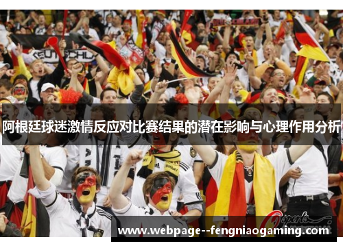 阿根廷球迷激情反应对比赛结果的潜在影响与心理作用分析