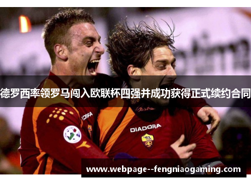 德罗西率领罗马闯入欧联杯四强并成功获得正式续约合同 德罗西率领罗马闯入欧联杯四强并成功获得正式续约合同